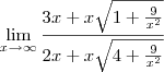 \lim_{x\to\infty}\frac{3x+x\sqrt{1+\frac{9}{x^2}}}{2x+x\sqrt{4+\frac{9}{x^2}}}