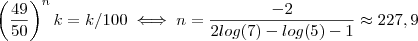 \left(\frac{49}{50}\right)^n k = k/100  \iff n = \frac{-2}{2log(7) -log(5) -1} \approx 227,9