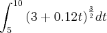 \int_{5}^{10}{(3+0.12t)}^{\frac{3}{2}}dt \int_{5}^{10}{(3+0.12t)}^{\frac{3}{2}}dt