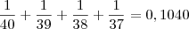 \frac{1}{40} + \frac{1}{39} + \frac{1}{38} + \frac{1}{37} = 0,1040