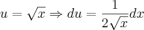 u = \sqrt{x} \Rightarrow du = \frac{1}{2\sqrt{x}}dx u = \sqrt{x} \Rightarrow du = \frac{1}{2\sqrt{x}}dx