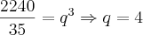 \frac{2240}{35}={q}^{3}\Rightarrow q=4