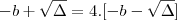 - b + \sqrt{\Delta} = 4 . [- b - \sqrt{\Delta}]