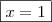 \\ \boxed{x = 1} \\ \boxed{x = 1}