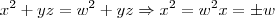 x^2 + yz = w^2 + yz \Rightarrow x^2  = w^2  \Rigtharrow x = \pm w