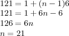 \\121=1+(n-1)6\\121=1+6n-6\\126=6n\\n=21 \\121=1+(n-1)6\\121=1+6n-6\\126=6n\\n=21