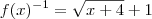 f(x)^{-1}= \sqrt {x+4} +1 f(x)^{-1}= \sqrt {x+4} +1