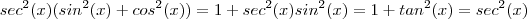 sec^2(x) (sin^2(x) + cos^2(x)) = 1 + sec^2(x)sin^2(x) = 1 + tan^2(x)= sec^2(x) sec^2(x) (sin^2(x) + cos^2(x)) = 1 + sec^2(x)sin^2(x) = 1 + tan^2(x)= sec^2(x)