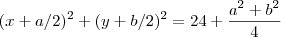 (x + a/2)^2 + (y+b/2)^2 = 24 +\frac{a^2 + b^2}{4} (x + a/2)^2 + (y+b/2)^2 = 24 +\frac{a^2 + b^2}{4}