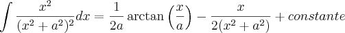 \int \frac{x^2}{(x^2+a^2)^2}dx=\frac{1}{2a}\arctan\left(\frac{x}{a}\right)-\frac{x}{2(x^2+a^2)}+constante \int \frac{x^2}{(x^2+a^2)^2}dx=\frac{1}{2a}\arctan\left(\frac{x}{a}\right)-\frac{x}{2(x^2+a^2)}+constante