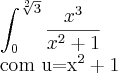 \int_{0}^{\sqrt[2]{3}}\frac{{x}^{3}}{{x}^{2}+1}   

com u={x}^{2}+1