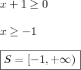 \\ x + 1 \geq 0 \\\\ x \geq - 1 \\\\ \boxed{S = \left [- 1, + \infty)} \\ x + 1 \geq 0 \\\\ x \geq - 1 \\\\ \boxed{S = \left [- 1, + \infty)}