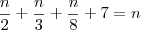 \frac{n}{2} + \frac{n}{3} + \frac{n}{8} + 7 = n \frac{n}{2} + \frac{n}{3} + \frac{n}{8} + 7 = n