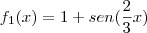 f_1(x)=1+sen(\frac{2}{3}x) f_1(x)=1+sen(\frac{2}{3}x)