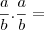 \frac{a}{b} . \frac{a}{b} =