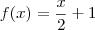 f(x)=\frac{x}{2}+1 f(x)=\frac{x}{2}+1