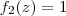 f_2 (z) = 1 f_2 (z) = 1