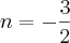 n = - \frac{3}{2}