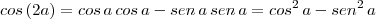 cos\,(2a) = cos\,a \,cos\, a - sen\, a \,sen \,a = cos^2 \,a - sen^2 \,a