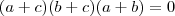 (a+c)(b+c)(a+b)=0 (a+c)(b+c)(a+b)=0