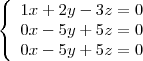 $ \left\{\begin{array}{lll}\displaystyle 1x + 2y - 3z = 0 \\\displaystyle 0x - 5y + 5z = 0 \\\displaystyle 0x - 5y + 5z = 0\end{array}\right $ \left\{\begin{array}{lll}\displaystyle 1x + 2y - 3z = 0 \\\displaystyle 0x - 5y + 5z = 0 \\\displaystyle 0x - 5y + 5z = 0\end{array}\right