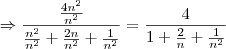 \Rightarrow \frac{ \frac {4n^2}{n^2}}{\frac{n^2}{n^2} + \frac{2n}{n^2} + \frac{1}{n^2}} = \frac{4}{1 + \frac{2}{n} + \frac{1}{n^2}} \Rightarrow \frac{ \frac {4n^2}{n^2}}{\frac{n^2}{n^2} + \frac{2n}{n^2} + \frac{1}{n^2}} = \frac{4}{1 + \frac{2}{n} + \frac{1}{n^2}}