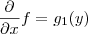 \frac{\partial }{\partial x}f=g_1(y) \frac{\partial }{\partial x}f=g_1(y)