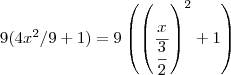 9 (4x^2/9+1) = 9 \left (\left(\frac{x}{\dfrac{3}{2}}\right)^2+1\right) 9 (4x^2/9+1) = 9 \left (\left(\frac{x}{\dfrac{3}{2}}\right)^2+1\right)