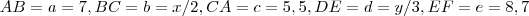 AB = a = 7 , BC =b= x/2 , CA = c = 5,5 , DE = d = y/3 , EF = e = 8
,7 AB = a = 7 , BC =b= x/2 , CA = c = 5,5 , DE = d = y/3 , EF = e = 8
,7
