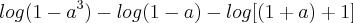 log(1-{a}^{3})-log(1-a)-log[(1+a)+1]