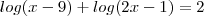log(x-9)+log(2x-1)=2