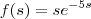 f(s) = se^{-5s} f(s) = se^{-5s}