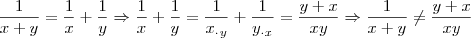 \frac{1}{x+y} = \frac 1 x + \frac 1 y \Rightarrow  \frac 1 x + \frac 1 y = \frac{1}{x_ \cdot _y} + \frac{1}{y_ \cdot _x} = \frac{y+x}{xy} \Rightarrow \frac{1}{x+y} \ne \frac{y+x}{xy}