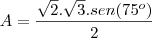 A=\frac{\sqrt2.\sqrt3.sen(75^o)}{2} A=\frac{\sqrt2.\sqrt3.sen(75^o)}{2}