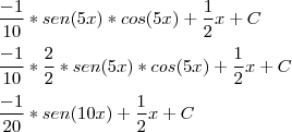 \\\\ \frac{-1}{10}*sen(5x)*cos(5x) + \frac{1}{2}x + C \\\\ \frac{-1}{10}*\frac{2}{2}*sen(5x)*cos(5x) + \frac{1}{2}x + C \\\\ \frac{-1}{20}*sen(10x) + \frac{1}{2}x + C