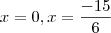 x = 0 , x = \frac {-15}{6} x = 0 , x = \frac {-15}{6}