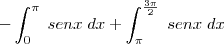 -\int_{0}^{\pi} \; senx \; dx + \int_{\pi}^{\frac{3\pi}{2}} \; senx \; dx