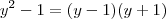 y^2 -1 = (y-1)(y+1) y^2 -1 = (y-1)(y+1)
