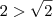 2 > \sqrt{2} 2 > \sqrt{2}