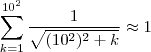 \sum_{k=1}^{10^2} \frac{1}{\sqrt{(10^2)^2 + k} } \approx   1