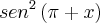{sen}^{2}\left(\pi+x \right)