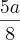 \frac{5a}{8} \frac{5a}{8}