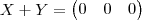 X+Y = \begin{pmatrix}
0 & 0 & 0 \\
\end{pmatrix} X+Y = \begin{pmatrix}
0 & 0 & 0 \\
\end{pmatrix}