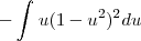 - \int_{}^{}u(1-u^2)^2du - \int_{}^{}u(1-u^2)^2du