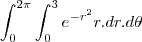 \int_{0}^{2\pi}\int_{0}^{3}e^{-r^2}r.dr.d\theta