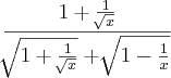 \frac{1+\frac{1}{\sqrt[]{x}}}{\sqrt[]{1+\frac{1}{\sqrt[]{x}}}+\sqrt[]{1-\frac{1}{x}}}