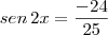 sen \, 2x = \frac{-24}{25} sen \, 2x = \frac{-24}{25}