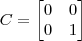 C = \begin{bmatrix} 0 & 0 \\ 0 & 1 \end{bmatrix} C = \begin{bmatrix} 0 & 0 \\ 0 & 1 \end{bmatrix}