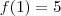 f(1)=5 f(1)=5
