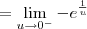 = \lim_{u\to 0^-} -e^{\frac{1}{u}} = \lim_{u\to 0^-} -e^{\frac{1}{u}}